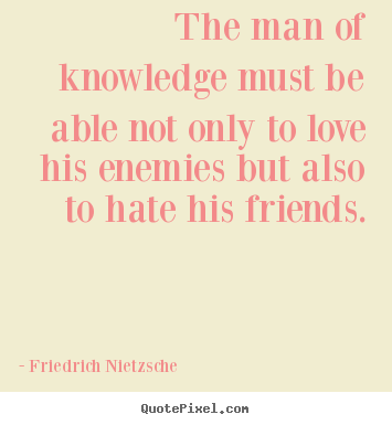 Friedrich Nietzsche picture quotes - The man of knowledge must be able not only to love his enemies but also.. - Love quote