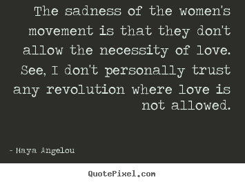 Diy picture quotes about love - The sadness of the women's movement is that they don't allow the..