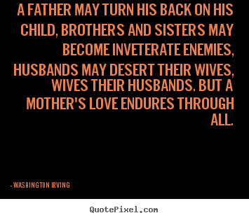 Love sayings - A father may turn his back on his child, brothers and sisters..