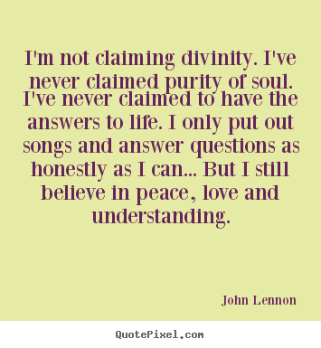 I'm not claiming divinity. i've never claimed purity.. John Lennon  love quote