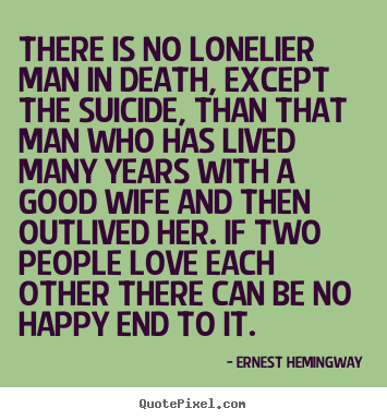 Quote about love - There is no lonelier man in death, except the suicide, than..