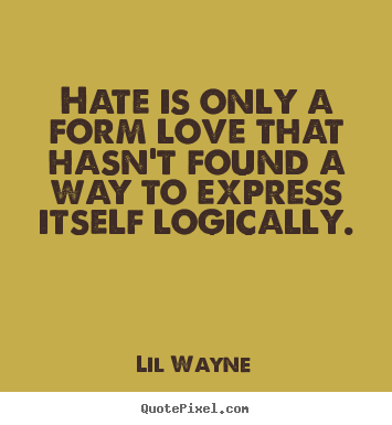 Make custom picture quote about love - Hate is only a form love that hasn't found a way to express itself..
