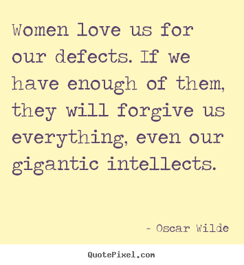Make personalized picture quotes about love - Women love us for our defects. if we have enough of..