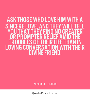 Make picture quotes about love - Ask those who love him with a sincere love,..