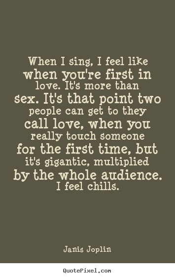 Quotes about love - When i sing, i feel like when you're first in love...
