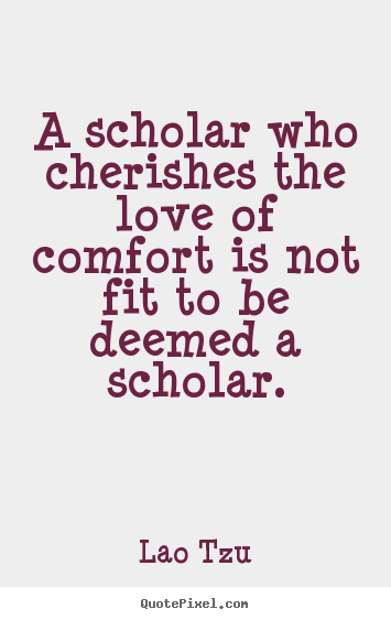 Design picture quotes about love - A scholar who cherishes the love of comfort is not fit..