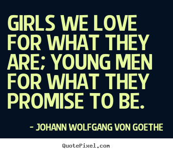 Create picture quote about love - Girls we love for what they are; young men for what they promise..