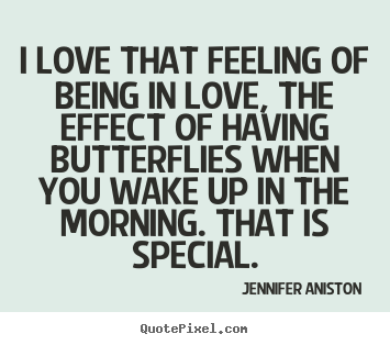 Quotes about love - I love that feeling of being in love, the effect of having..