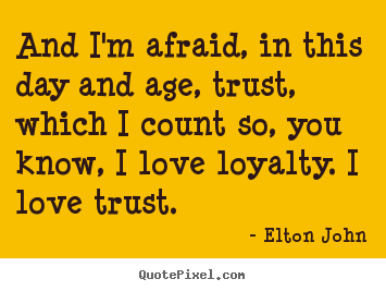 Customize image quotes about love - And i'm afraid, in this day and age, trust, which..
