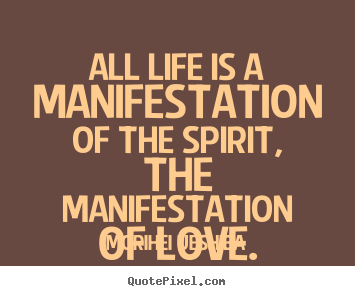 Morihei Ueshiba photo quotes - All life is a manifestation of the spirit, the manifestation of.. - Love sayings