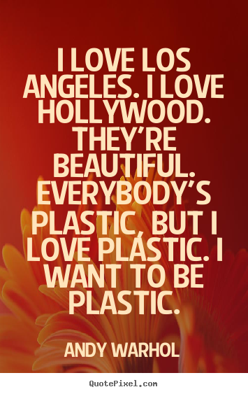 Andy Warhol picture quotes - I love los angeles. i love hollywood. they're.. - Love quote