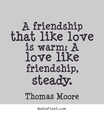 Create picture quote about love - A friendship that like love is warm; a love..