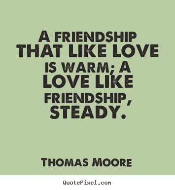 Sayings about love - A friendship that like love is warm; a love like friendship,..