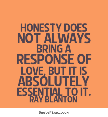 Honesty does not always bring a response of love, but.. Ray Blanton popular love quote