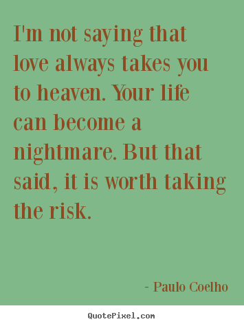 Create graphic picture quotes about love - I'm not saying that love always takes you to heaven...