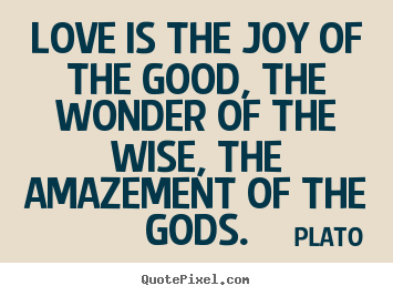 Quotes about love - Love is the joy of the good, the wonder of the..