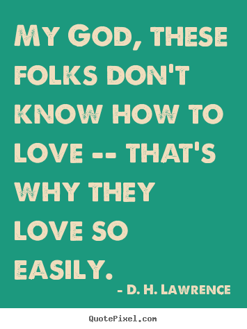 Love quote - My god, these folks don't know how to love..