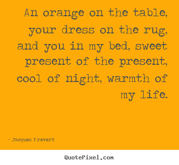Quote about love - An orange on the table, your dress on the rug, and you..