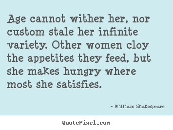 Love quotes - Age cannot wither her, nor custom stale..