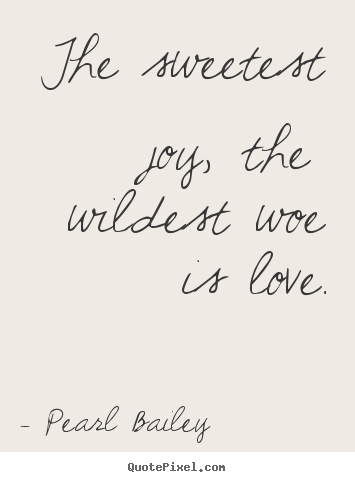 Quotes about love - The sweetest joy, the wildest woe is love.
