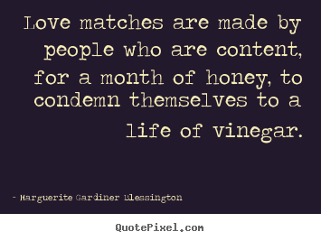 Marguerite Gardiner Blessington picture quotes - Love matches are made by people who are content, for a month.. - Love quote