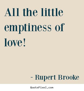 Love quote - All the little emptiness of love!