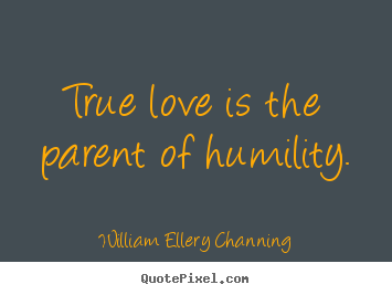 Quote about love - True love is the parent of humility.