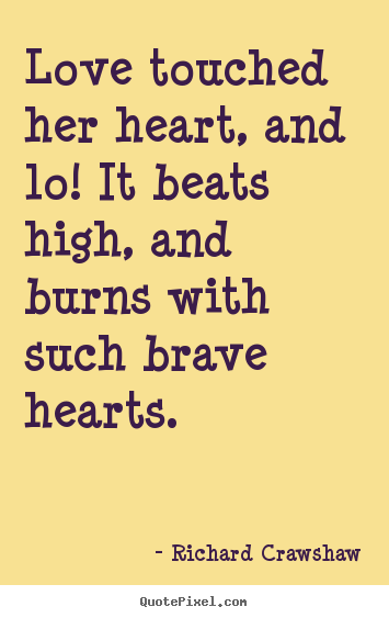 Love touched her heart, and lo! it beats high,.. Richard Crawshaw  love quotes
