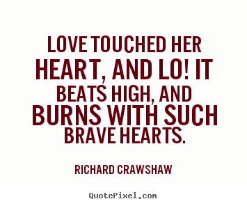 Quote about love - Love touched her heart, and lo! it beats..