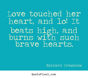 Richard Crawshaw poster quotes - Love touched her heart, and lo! it beats high, and burns with such.. - Love quotes