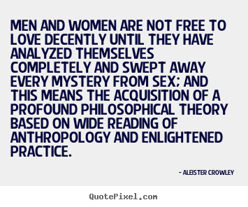 Love quote - Men and women are not free to love decently until..