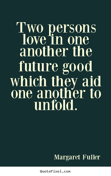 Love quotes - Two persons love in one another the future good which they aid one..