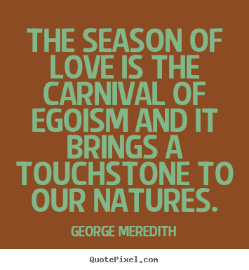 Make custom picture quote about love - The season of love is the carnival of egoism and it brings..