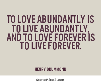 Create custom picture quotes about love - To love abundantly is to live abundantly, and..