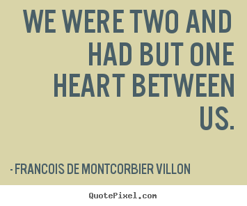 Francois De Montcorbier Villon image quotes - We were two and had but one heart between us. - Love quotes