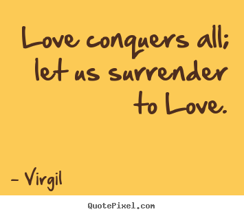Love conquers all; let us surrender to love. Virgil best love quotes