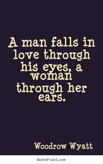 Love Quotes A Man Falls In Love Through His Eyes A Woman Through Her