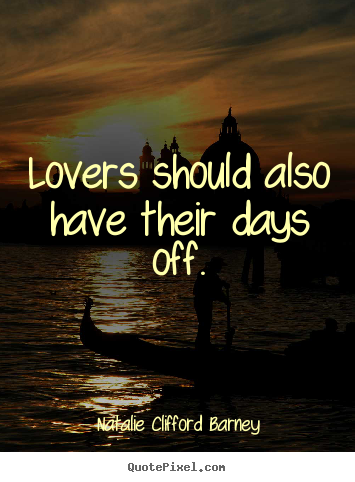 Natalie Clifford Barney picture quotes - Lovers should also have their days off. - Love quotes