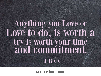 Quotes about love - Anything you love or love to do, is worth a try is..