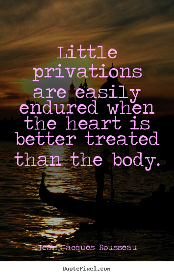 Quotes about love - Little privations are easily endured when the heart is better..