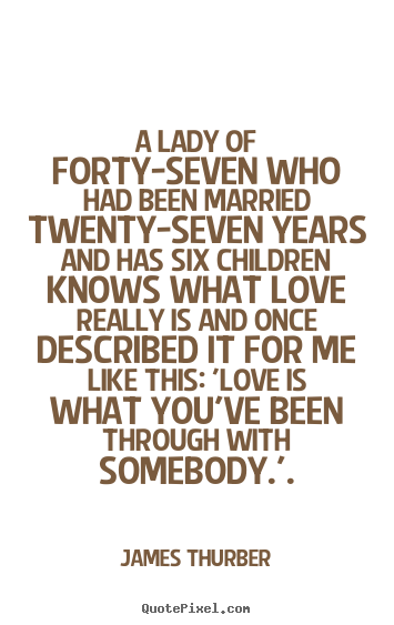 Love quotes - A lady of forty-seven who had been married twenty-seven..