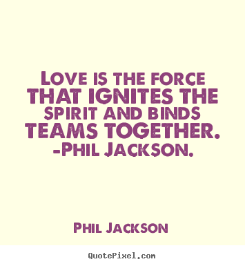 Love sayings - Love is the force that ignites the spirit and binds..