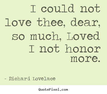 How to make picture quotes about love - I could not love thee, dear, so much, loved i not honor..