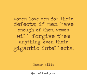 Women love men for their defects; if men have.. Oscar Wilde greatest love quote