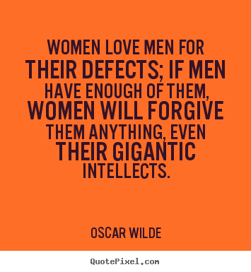 Love quotes - Women love men for their defects; if men have enough of them, women will..