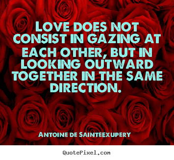 Diy picture quote about love - Love does not consist in gazing at each other, but in looking..
