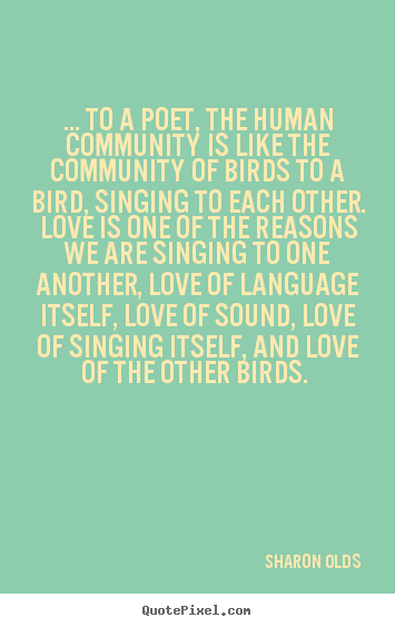 Create graphic picture quotes about love - ... to a poet, the human community is like the..