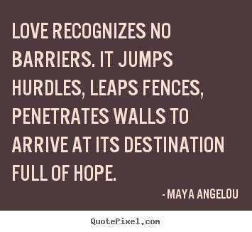 Maya Angelou picture quotes - Love recognizes no barriers. it jumps hurdles, leaps fences, penetrates.. - Love quotes