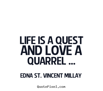 Sayings about love - Life is a quest and love a quarrel ...