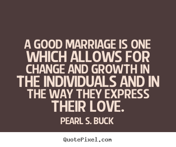 Love quote - A good marriage is one which allows for change and growth..